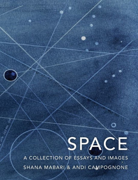 SPACE: A Collection of Essays and Images Curated by Shana Mabari and Andi Campognone