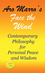Title: Aro Marro's Face the Wind: Contemporary Philosophy for Personal Peace and Wisdom, Author: Aro Marro