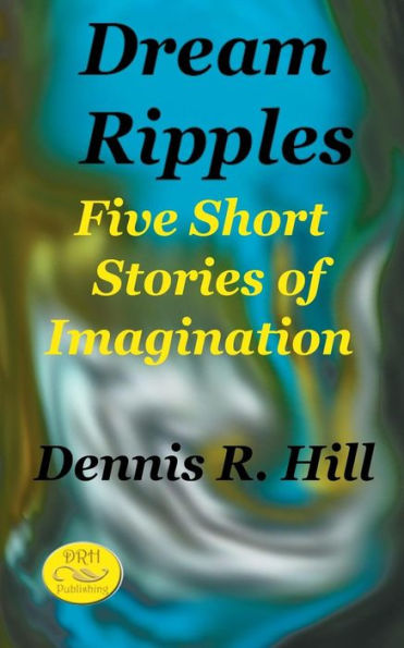 Dream Ripples: Five Short Stories of Imagination