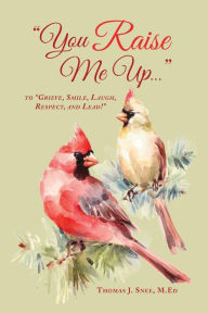 Title: You Raise Me Up...: To Grieve, Smile, Laugh, Respect and Lead!, Author: M.Ed Thomas Snee
