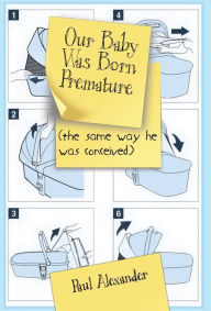 Title: Our Baby Was Born Premature: (the same way he was conceived), Author: Paul Alexander