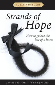 Title: Strands of Hope: How to Grieve the Loss of a Horse, Author: Susan Friedland