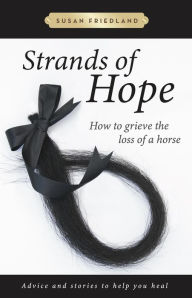 Title: Strands of Hope: How to Grieve the Loss of a Horse, Author: Susan Friedland