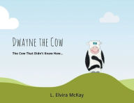 Title: Dwayne the Cow The Cow that didn't know how..., Author: L Elvira McKay
