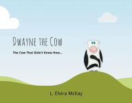 Title: Dwayne the Cow The Cow that didn't know how..., Author: L. Elvira McKay