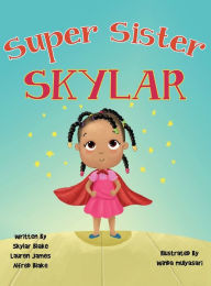 Title: Super Sister Skylar: Skylar Becomes A Big Sister, Author: Skylar Blake