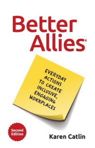 Title: Better Allies: Everyday Actions to Create Inclusive, Engaging Workplaces, Author: Karen Catlin