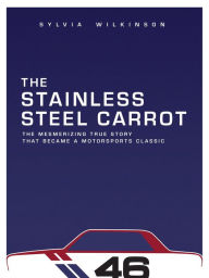 Title: The Stainless Steel Carrot: An Auto Racing Odyssey-Revisited, Author: Sylvia Wilkinson