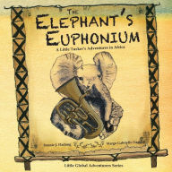 Title: The Elephant's Euphonium: A Little Tusker's Adventures in Africa, Author: Margo Gabrielle Damian