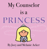 Title: My Counselor is a Princess, Author: Joey Acker