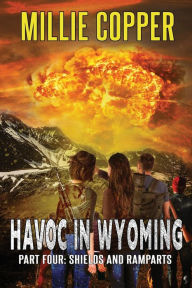 Title: Shields and Ramparts: Havoc in Wyoming, Part 4 America's New Apocalypse, Author: Millie Copper