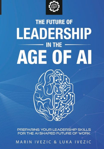 the Future of Leadership Age AI: Preparing Your Skills for AI-Shaped Work