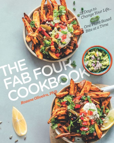 The Fab Four Cookbook: 21 Days to Change Your Life... One Plant-Based Bite at a Time