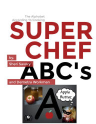 Title: Super Chef ABC's Cookbook: Learn The ABC's Based On Cooking, Author: Sheri L. Savory
