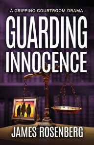 Title: Guarding Innocence: A Gripping Courtroom Drama, Author: James Rosenberg