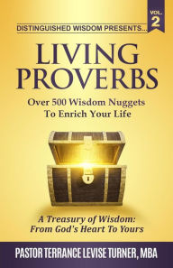 Title: Distinguished Wisdom Presents. . . Living Proverbs-Vol.2: Over 500 Wisdom Nuggets To Enrich Your Life, Author: Turner Levise Terrance