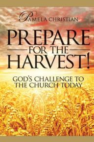 Title: Prepare for the Harvest! God's Challenge to the Church Today, Author: Pamela Christian