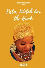 Title: Sista, Watch for the Hook: Observations of Humanity, Author: DaSh'e