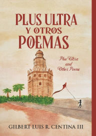 Title: Plus ultra y otros poemas: Plus Ultra and Other Poems, Author: Gilbert Luis R. III Centina