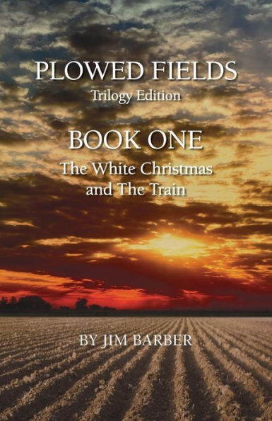 Plowed Fields Trilogy Edition: Book One - The White Christmas and The Train