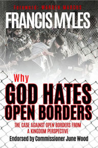 Title: Why God Hates Open Borders: The Case Against Open Borders from a Kingdom Perspective, Author: Myles francis