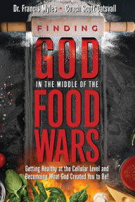 Free digital book download Finding God in the Middle of the Food Wars: Getting Healthy at the Cellular Level and Becoming What God Intended for You to Be!