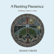 Title: A Fleeting Presence: Fieldnotes From a Crone, Author: Susan Cross