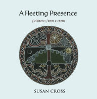 Title: A Fleeting Presence: Fieldnotes From a Crone, Author: Susan Cross