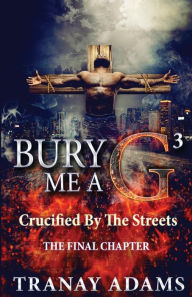 Title: BURY ME A G 3: Crucified By Da Streets, Author: TRANAY ADAMS