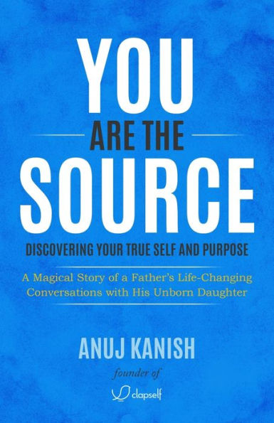You Are The Source: Discovering Your True Self and Purpose