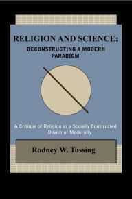 Title: Religion and Science: Deconstructing a Modern Paradigm, Author: Rodney W. Tussing