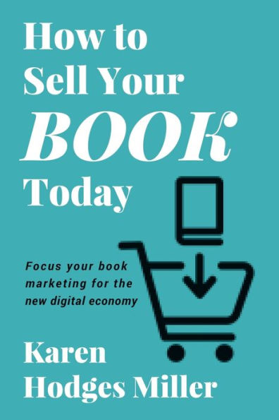 How to Sell Your Book Today: Focus your book marketing for the new digital economy