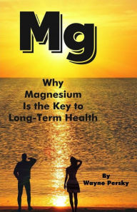 Title: Why Magnesium Is the Key to Long-Term Health, Author: Wayne Persky