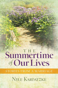 Title: The Summertime of Our Lives: Stories from a Marriage, Author: Nyle Kardatzke