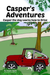 Title: Casper's Adventures: Casper the dog Learns how to Drive, Author: Harper Apple