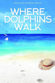 Title: Where Dolphins Walk: A Memoir of Bridging National Lifestyles, Positive Change and Powers of Silence, Author: Douglas   A. Keehn