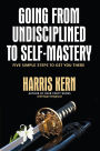 Going from Undisciplined to Self-Mastery: Five Simple Steps to Get You There
