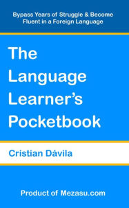 Title: The Language Learner's Pocketbook: Bypass Years of Struggle & Become Fluent in a Foreign Language, Author: Cristian Dávila
