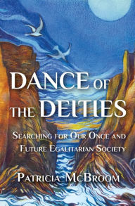 Title: Dance of the Deities: Searching for Our Once and Future Egalitarian Society, Author: Patricia  McBroom