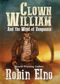 Title: Clown William and the Wind of Vengeance, Author: Robin Elno