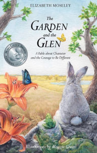 Title: The Garden and the Glen: A Fable about Character and the Courage to Be Different, Author: Elizabeth Moseley