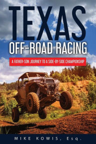 Title: Texas Off-road Racing: A Father-Son Journey to a Side-by-Side Championship, Author: Mike Kowis