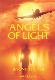 Title: Angels of Light: Beyond the Veil, Author: Mark a Vance