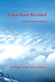 Free to download e books Vajra Heart Revisited: Teachings on the Path of Trekcho in English CHM RTF FB2 by Tulku Urgyen Rinpoche, Ngawang Tsoknyi Gyatso (Foreword by) 9781732871762