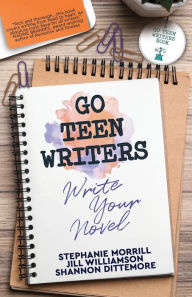 Title: Go Teen Writers: Write Your Novel, Author: Stephanie Morrill