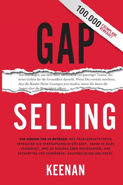 Gap Selling: Den Kunden zum Ja bringen: Wie problembezogenes Verkaufen den Umsatz steigert, indem es alles verÃ¯Â¿Â½ndert, was Sie Ã¯Â¿Â½ber Beziehungen, das Ã¯Â¿Â½berwinden von EinwÃ¯Â¿Â½nden, das AbschlieÃ¯Â¿Â½en und den
