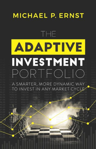 The Adaptive Investment Portfolio: A Smarter, More Dynamic Way to Invest Any Market Cycle