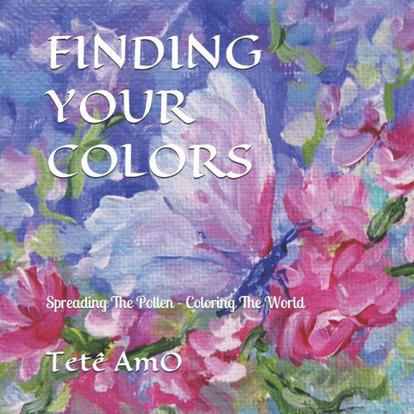 Finding Your Colors: Spreading The Pollen. . . Coloring The World. . .