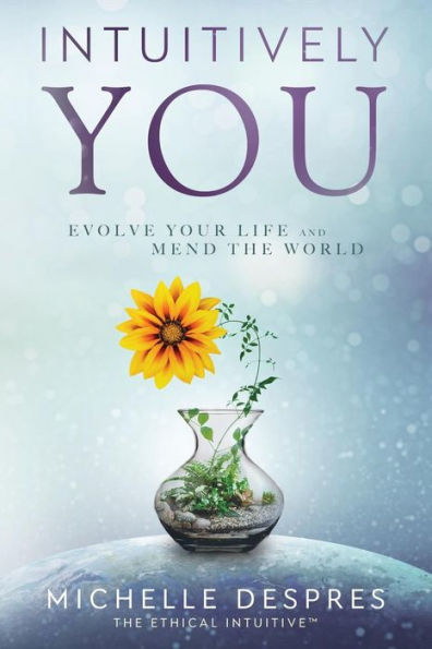 INTUITIVELY YOU: Evolve Your LIfe and Mend the World