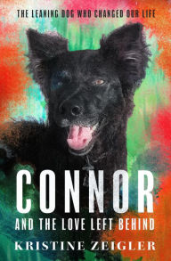 Title: Connor and The Love Left Behind: The Leaning Dog Who Changed our Life, Author: Kristine Zeigler